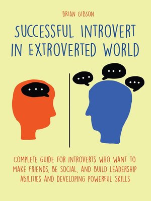 cover image of Successful Introvert in Extroverted World Complete guide for introverts who want to make friends, be social, and build leadership abilities and developing powerful skills
